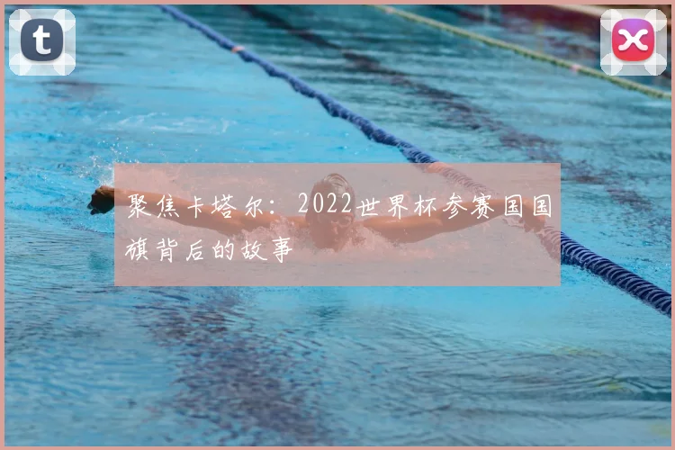 聚焦卡塔尔:2022世界杯参赛国国旗背后的故事