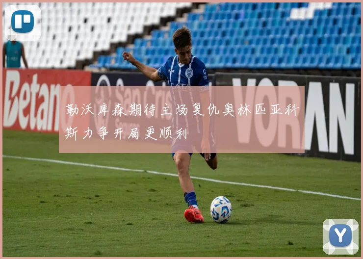 勒沃库森期待主场复仇奥林匹亚科斯力争开局更顺利