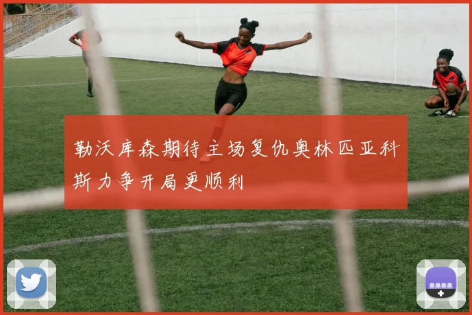 勒沃库森期待主场复仇奥林匹亚科斯力争开局更顺利