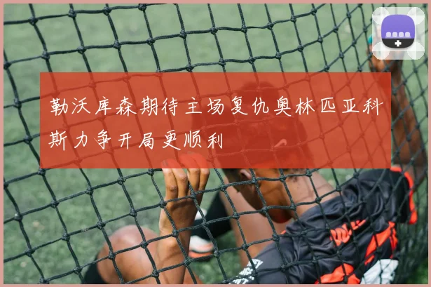 勒沃库森期待主场复仇奥林匹亚科斯力争开局更顺利