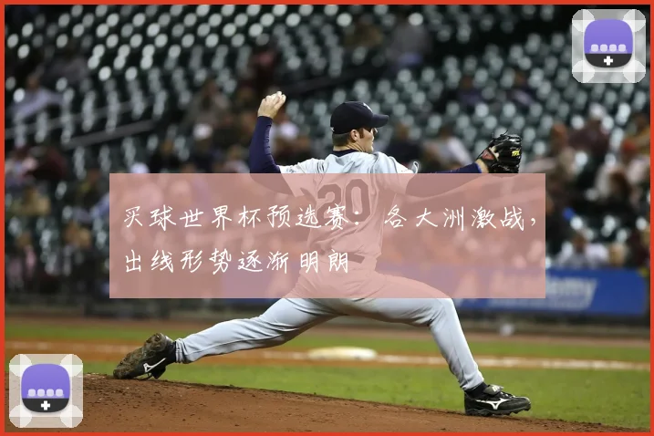 买球世界杯预选赛:各大洲激战,出线形势逐渐明朗