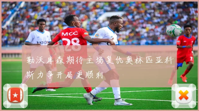勒沃库森期待主场复仇奥林匹亚科斯力争开局更顺利