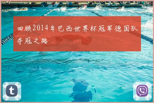 回顾2014年巴西世界杯冠军德国队夺冠之路