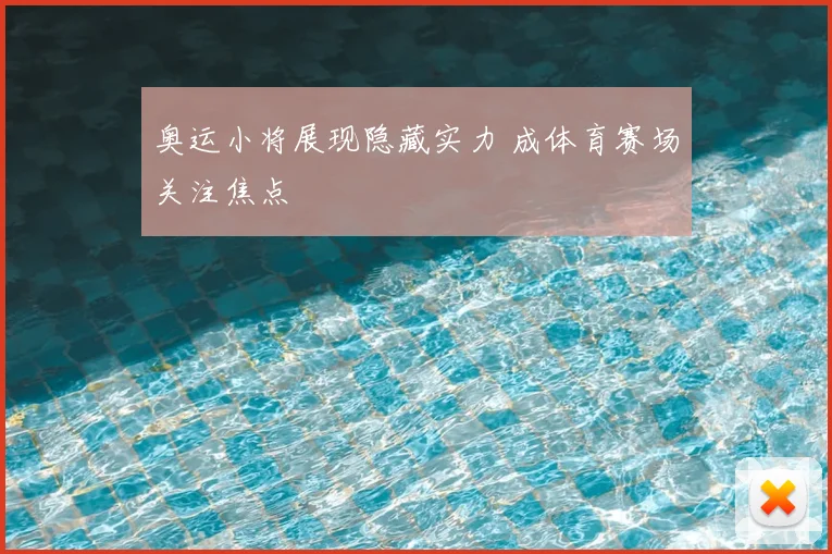奥运小将展现隐藏实力 成体育赛场关注焦点