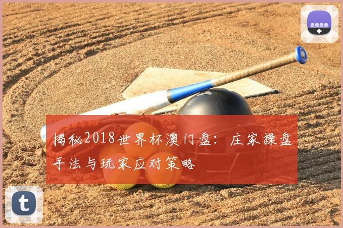 揭秘2018世界杯澳门盘:庄家操盘手法与玩家应对策略
