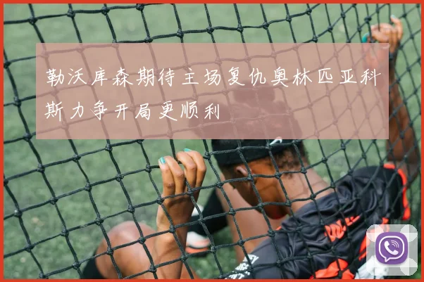 勒沃库森期待主场复仇奥林匹亚科斯力争开局更顺利