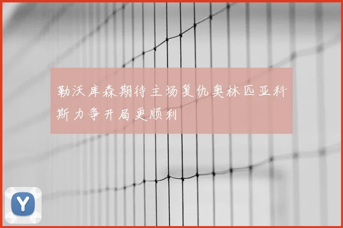 勒沃库森期待主场复仇奥林匹亚科斯力争开局更顺利