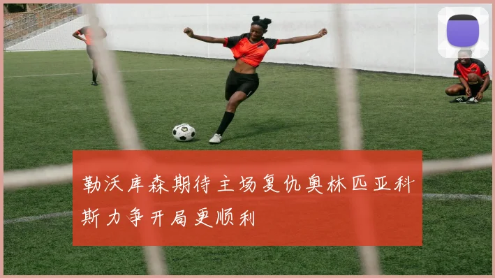 勒沃库森期待主场复仇奥林匹亚科斯力争开局更顺利