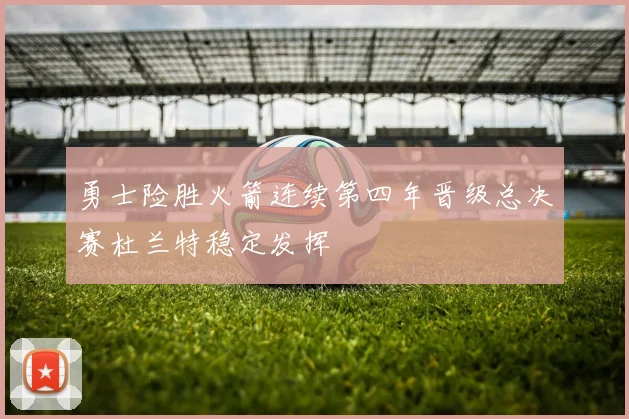 勇士险胜火箭连续第四年晋级总决赛杜兰特稳定发挥