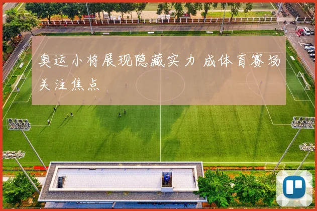 奥运小将展现隐藏实力 成体育赛场关注焦点